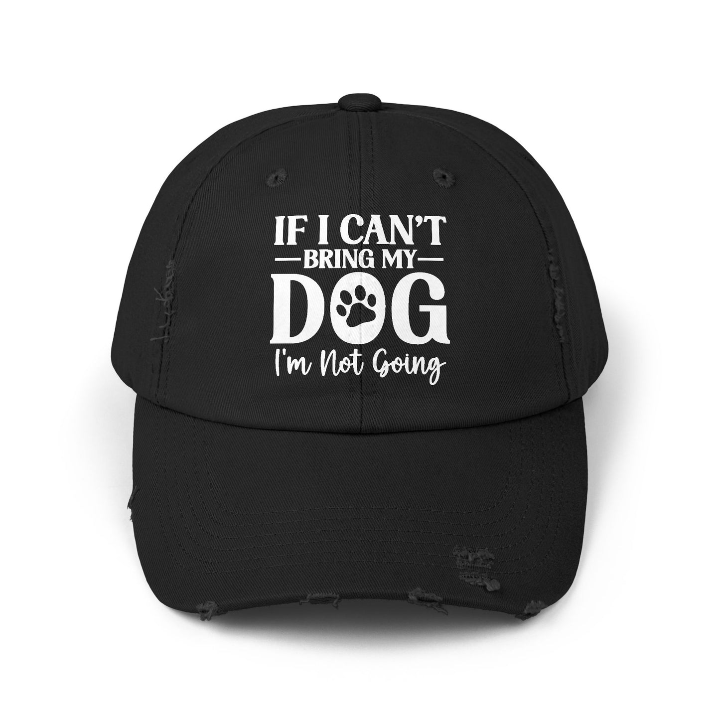 If I Can't Bring My Dog I'm Not Going Unisex Distressed Cap