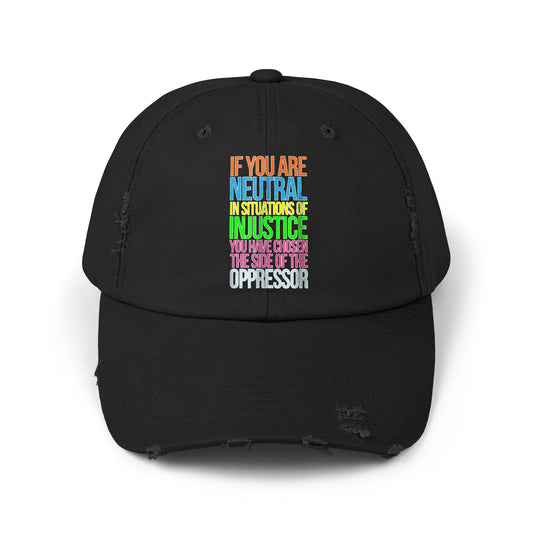 If You Are Neutral In Situations Of Injustice You Have Chosen The Side Of The Oppressor Unisex Distressed Cap