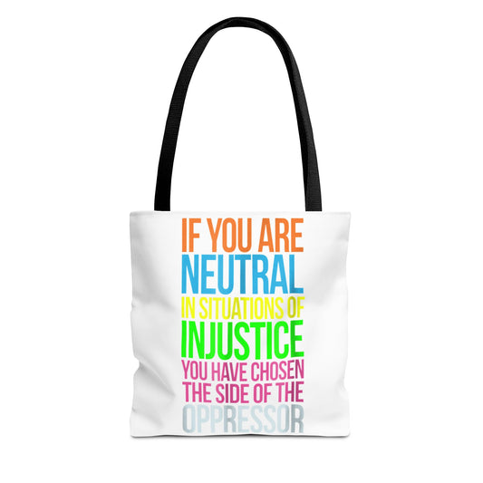 If You Are Neutral In Situations Of Injustice You Have Chosen The Side Of The Oppressor Tote Bag