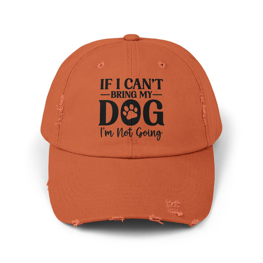 If I Can't Bring My Dog I'm Not Going Unisex Distressed Cap