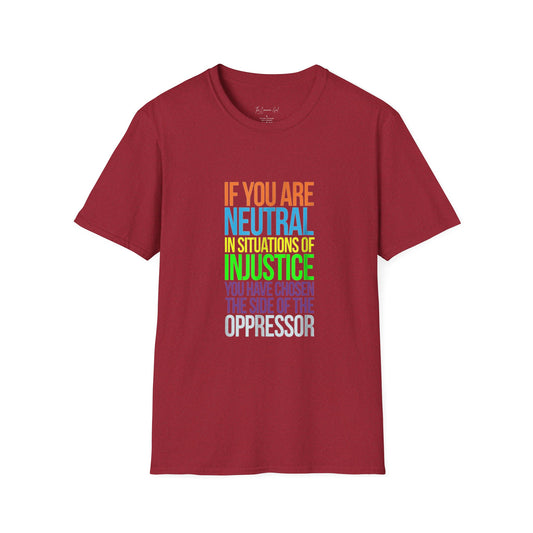 If You Are Neutral In Situations Of Injustice You Have Chosen The Side Of The Oppressor Unisex T-Shirt