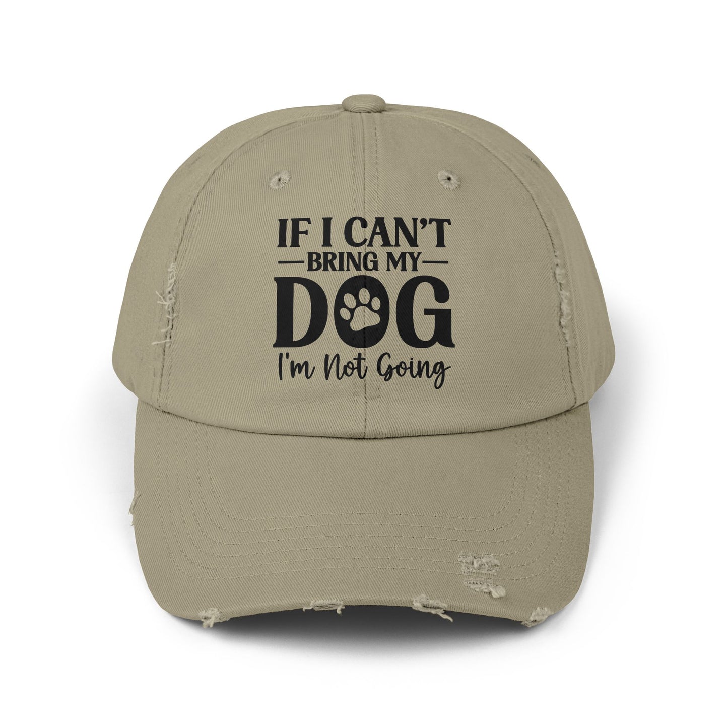 If I Can't Bring My Dog I'm Not Going Unisex Distressed Cap