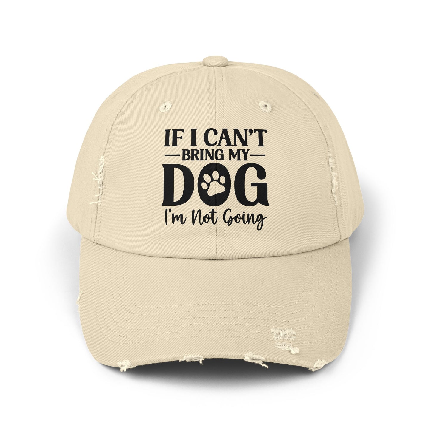 If I Can't Bring My Dog I'm Not Going Unisex Distressed Cap
