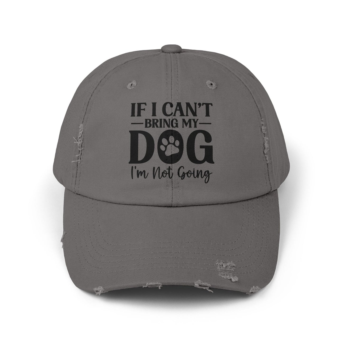 If I Can't Bring My Dog I'm Not Going Unisex Distressed Cap