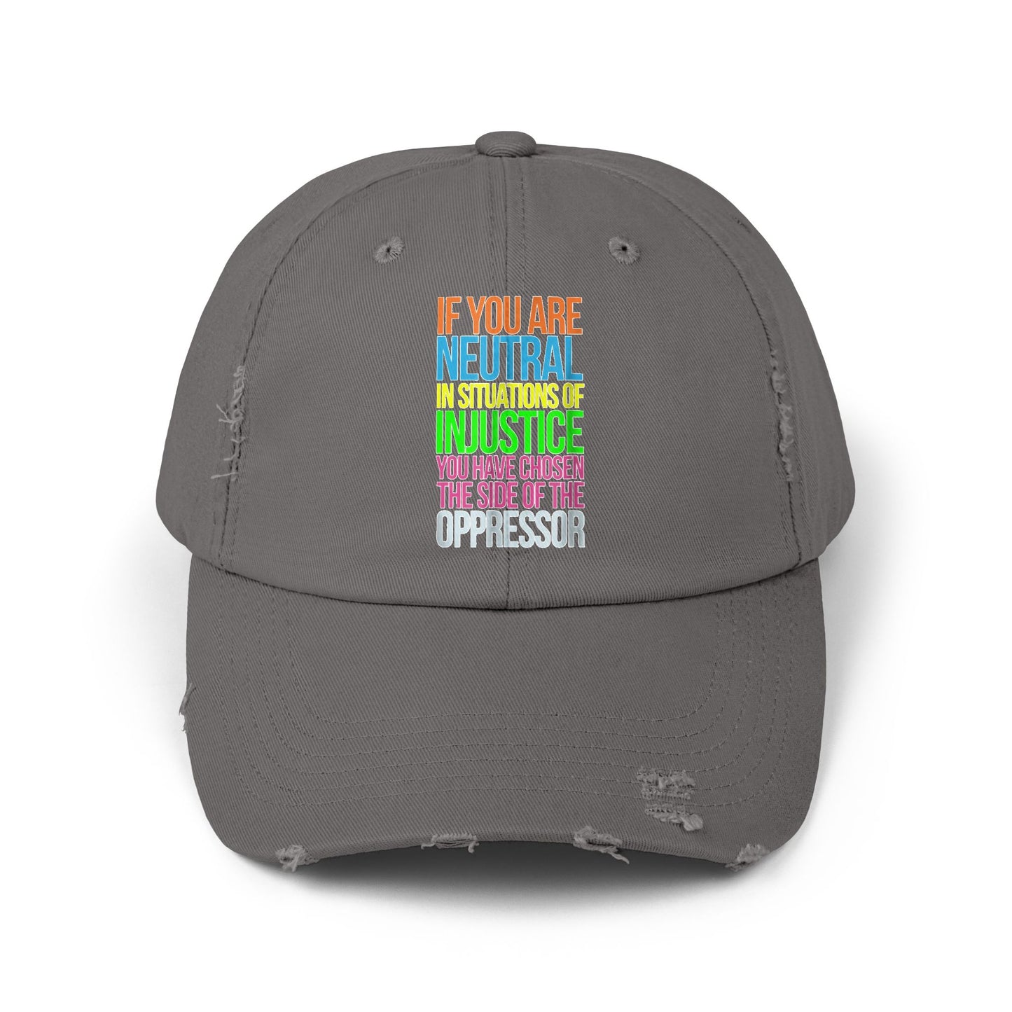 If You Are Neutral In Situations Of Injustice You Have Chosen The Side Of The Oppressor Unisex Distressed Cap