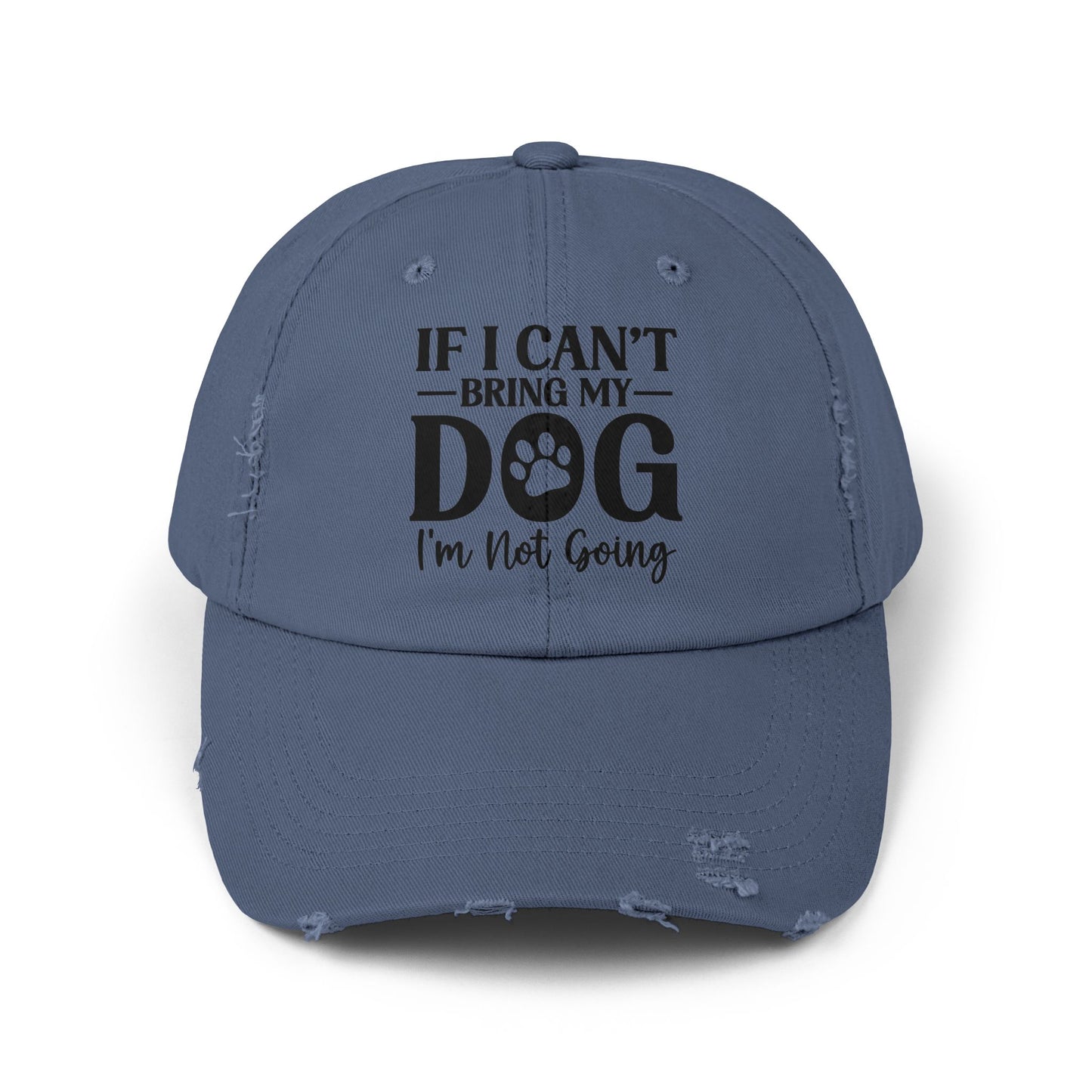 If I Can't Bring My Dog I'm Not Going Unisex Distressed Cap