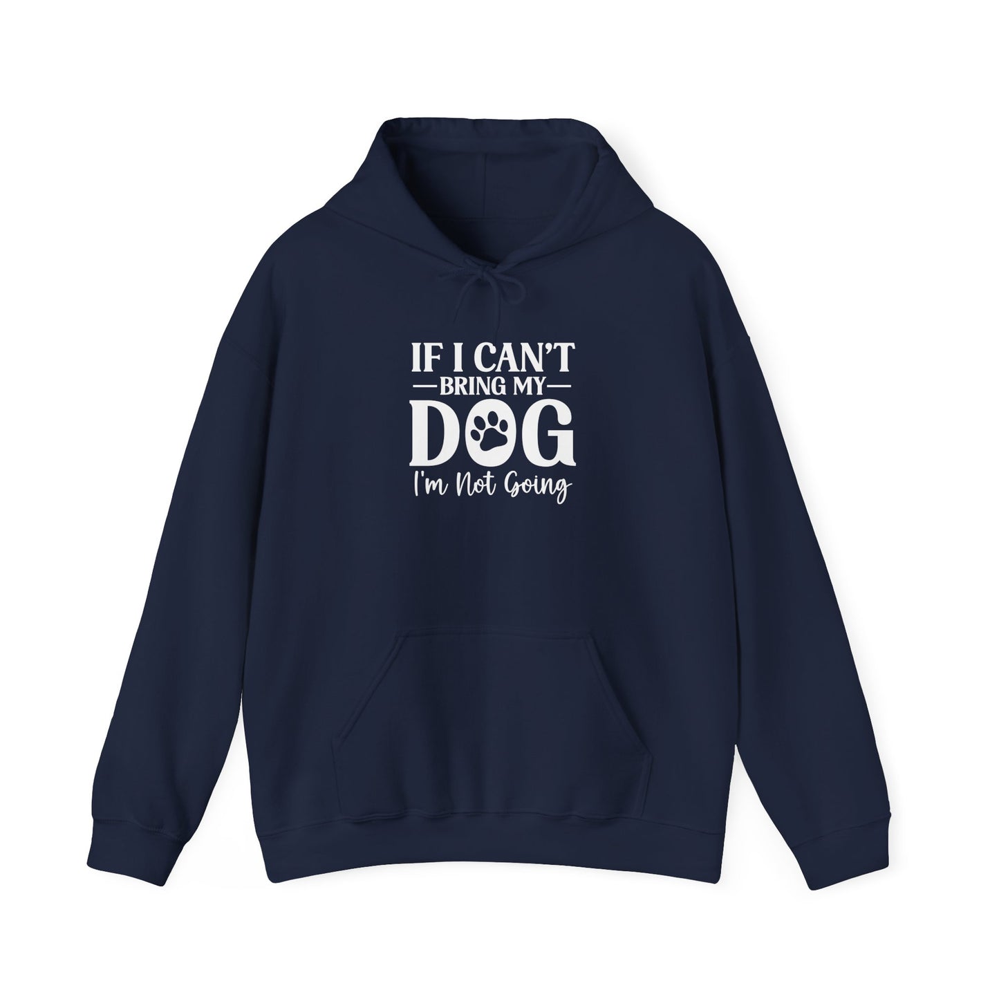 If I Can't Bring My Dog I'm Not Going Hooded Sweatshirt Navy