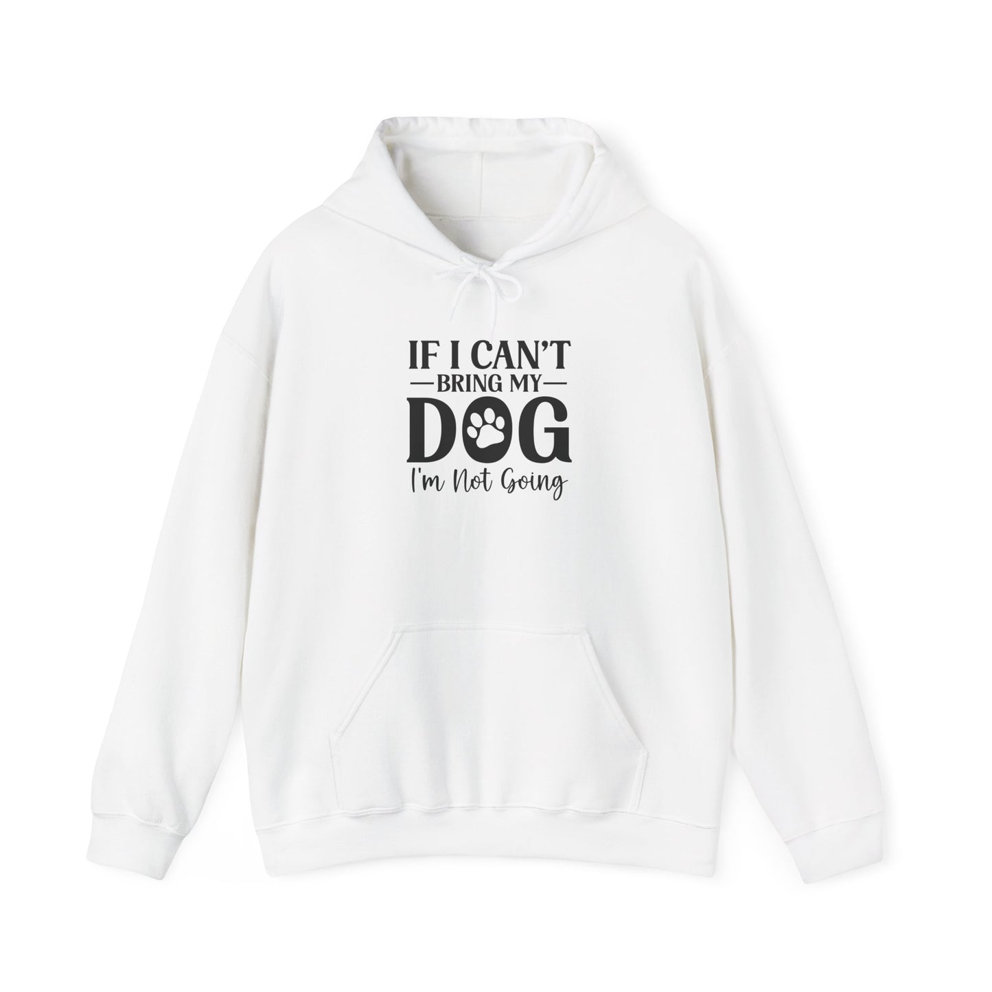 If I Can't Bring My Dog I'm Not Going Hooded Sweatshirt White