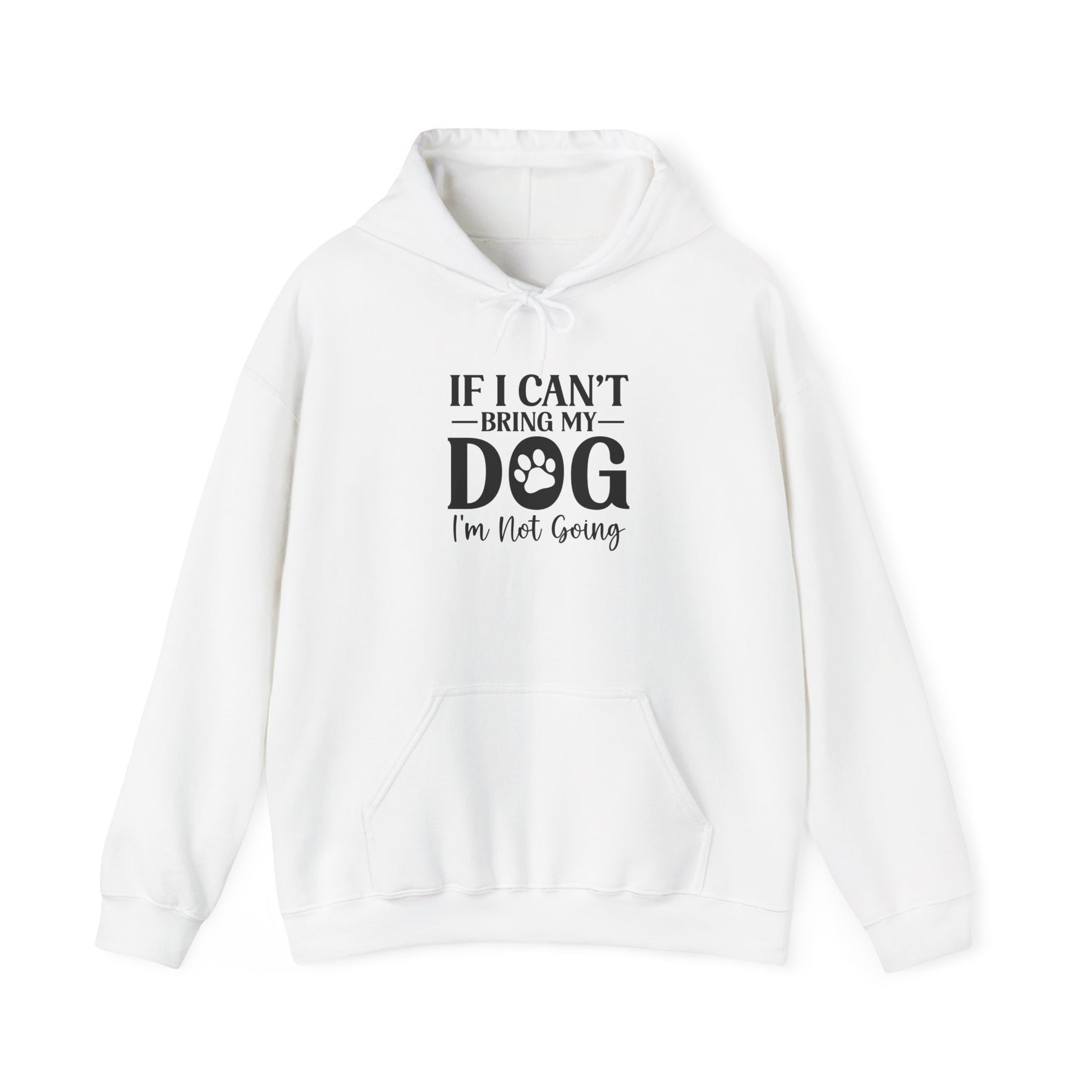 If I Can't Bring My Dog I'm Not Going Hooded Sweatshirt White