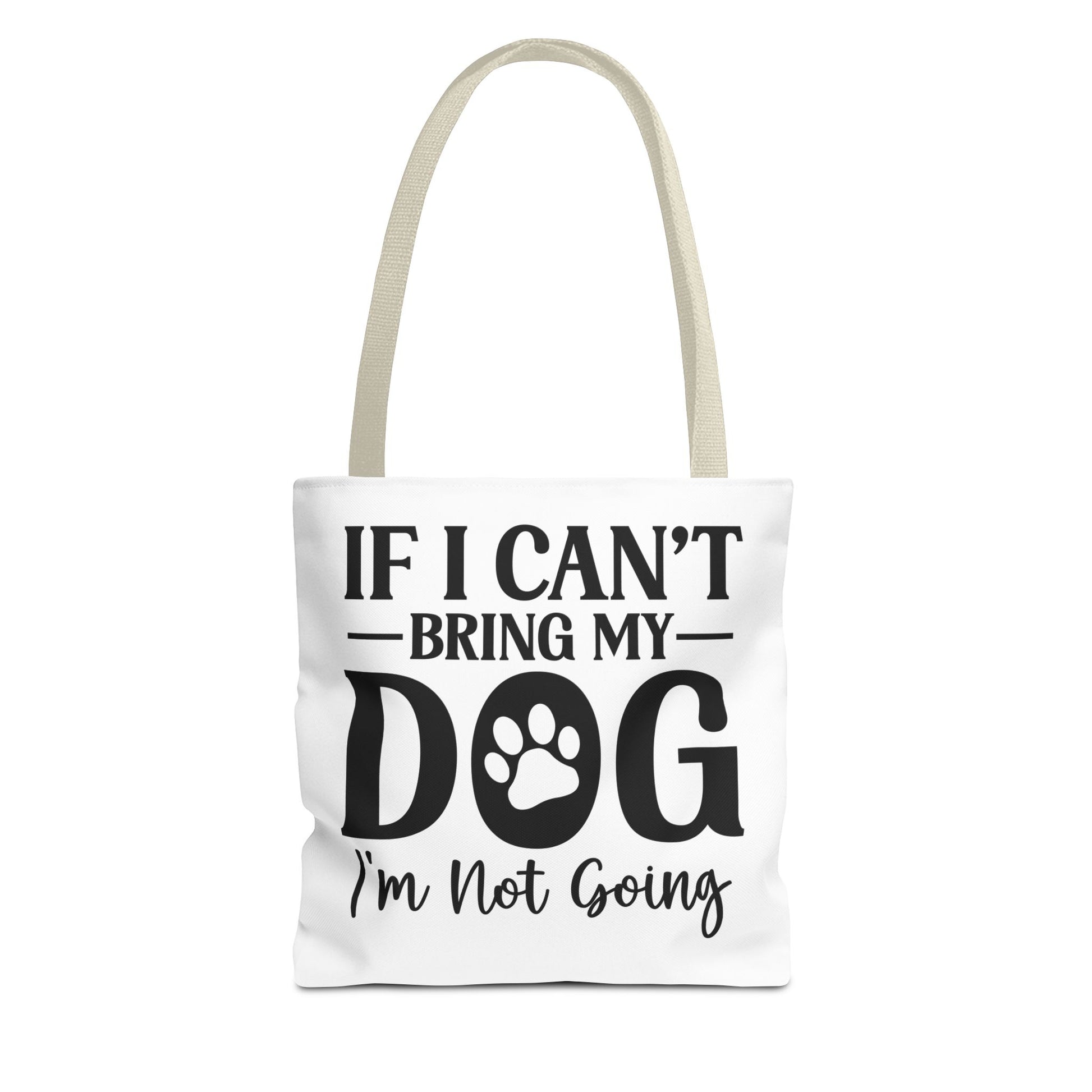 If I Can't Bring My Dog I'm Not Going Tote Bag Beige Handle