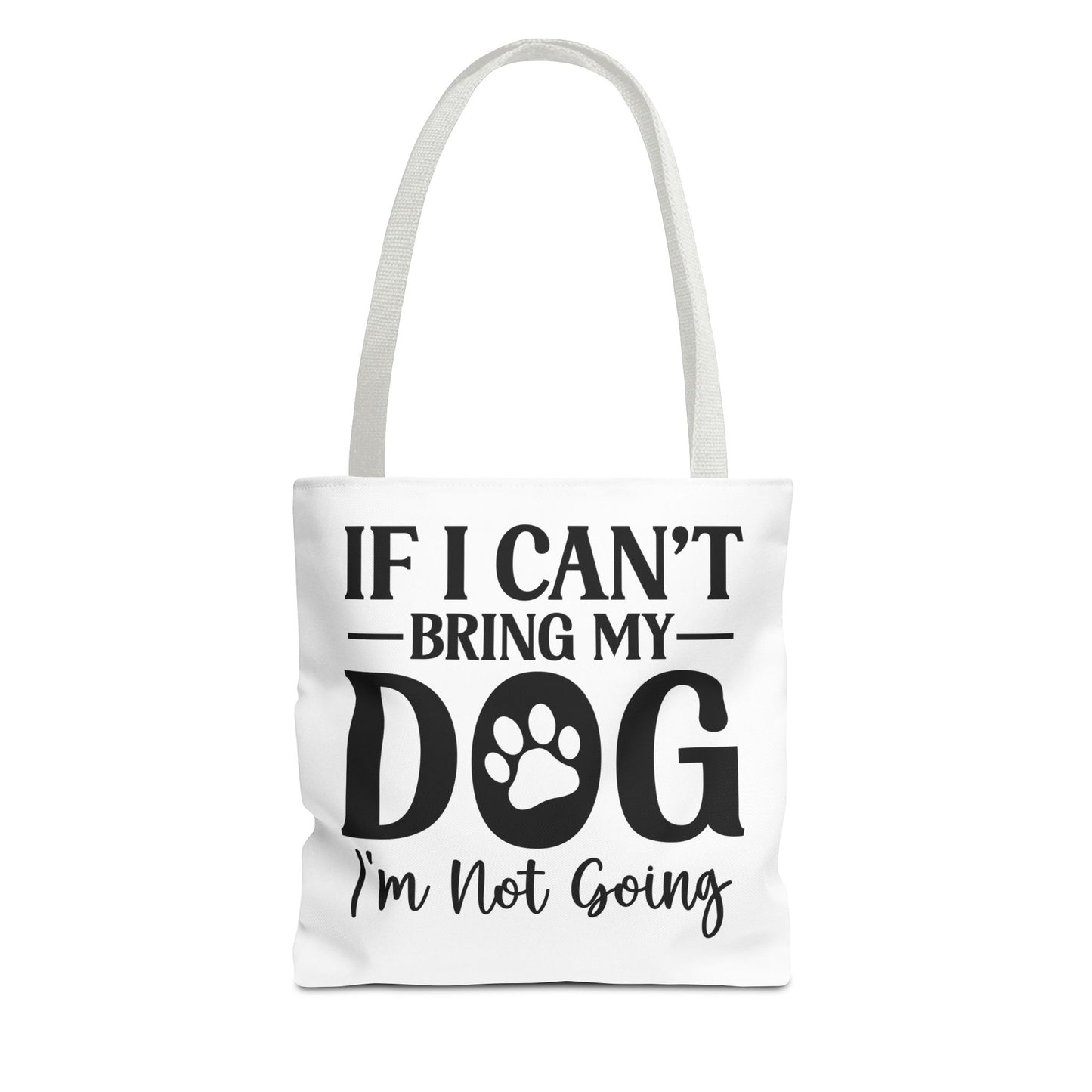 If I Can't Bring My Dog I'm Not Going Tote Bag White Handle