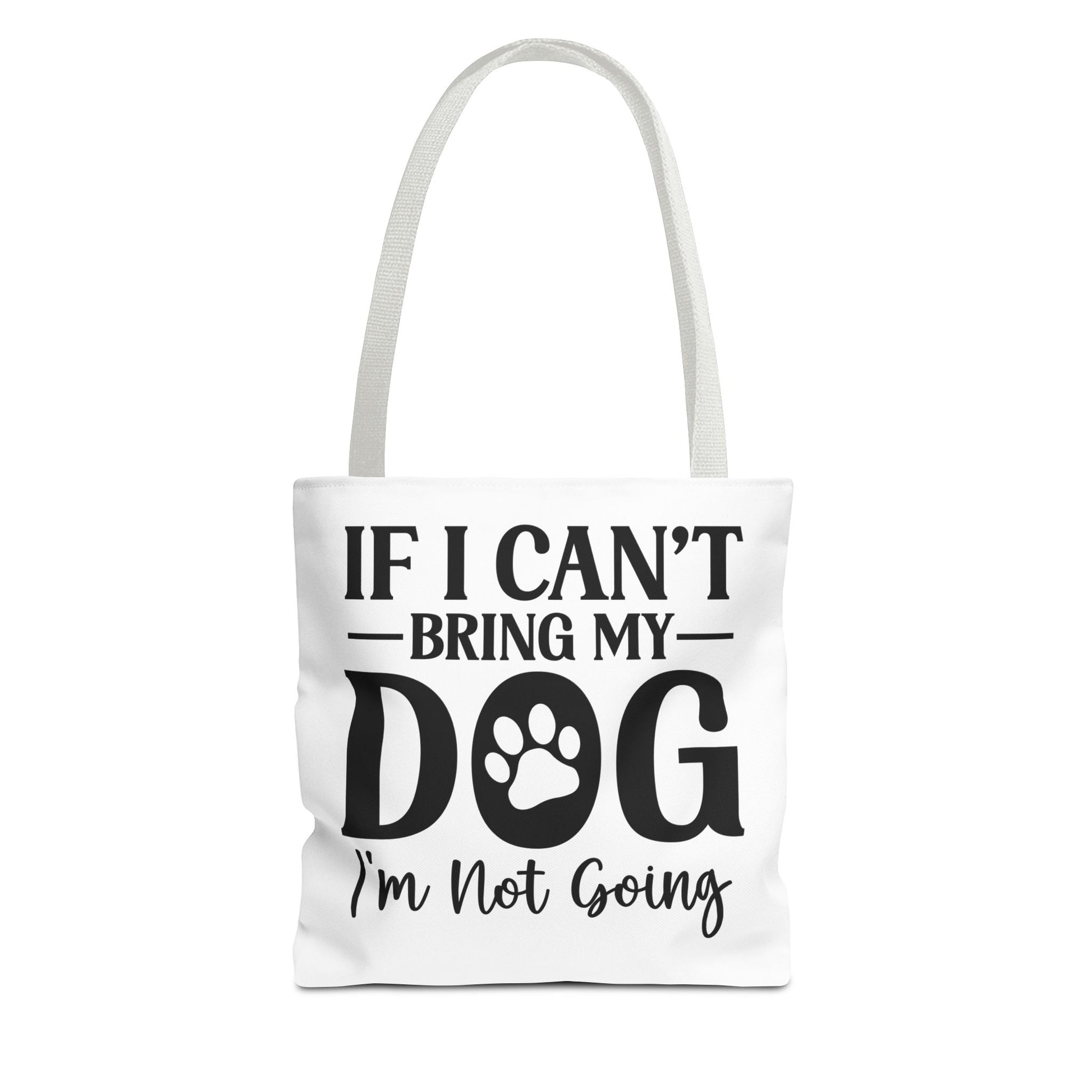 If I Can't Bring My Dog I'm Not Going Tote Bag White Handle