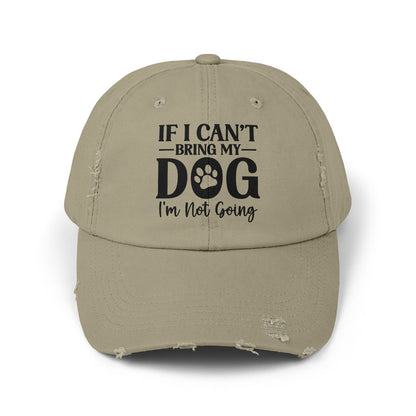 If I Can't Bring My Dog I'm Not Going Unisex Distressed Cap