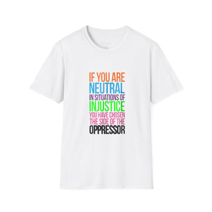 If You Are Neutral In Situations Of Injustice You Have Chosen The Side Of The Oppressor Unisex T-Shirt