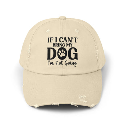 If I Can't Bring My Dog I'm Not Going Unisex Distressed Cap