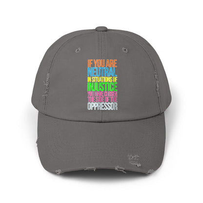 If You Are Neutral In Situations Of Injustice You Have Chosen The Side Of The Oppressor Unisex Distressed Cap