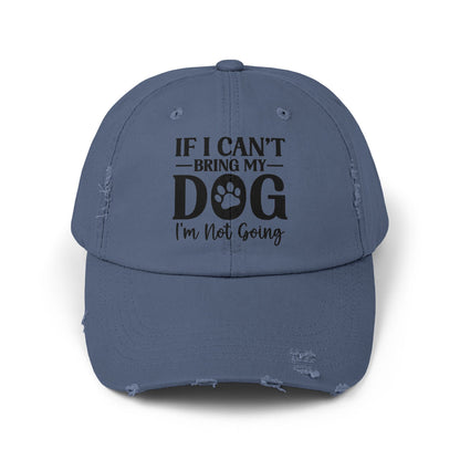 If I Can't Bring My Dog I'm Not Going Unisex Distressed Cap