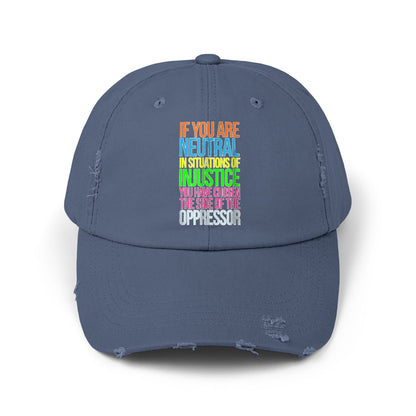 If You Are Neutral In Situations Of Injustice You Have Chosen The Side Of The Oppressor Unisex Distressed Cap